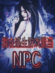 我在逃生游戏里面当NPC