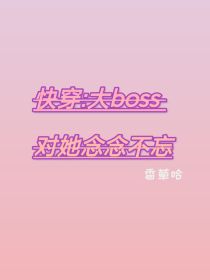 快穿：大boss对她念念不忘